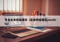 专业企业网站建设（企业网站建设yuedata）